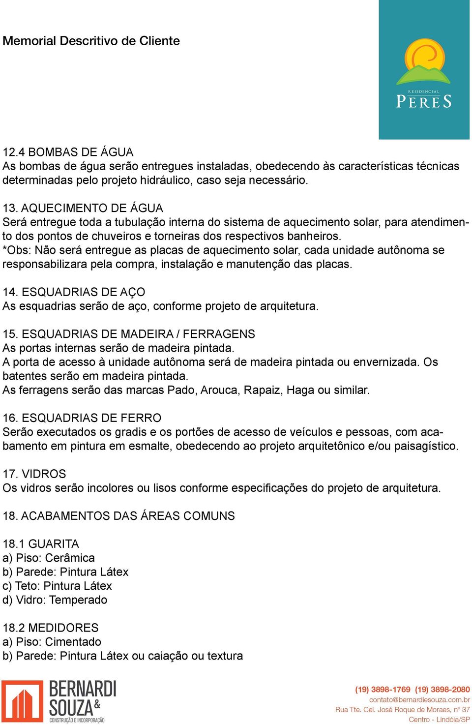 *Obs: Não será entregue as placas de aquecimento solar, cada unidade autônoma se responsabilizara pela compra, instalação e manutenção das placas. 14.