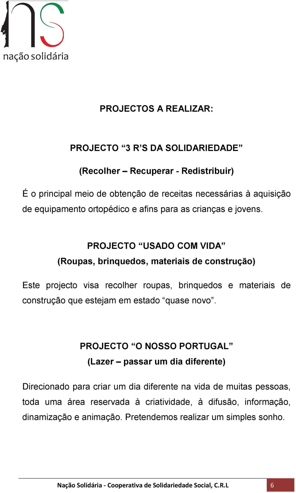 PROJECTO USADO COM VIDA (Roupas, brinquedos, materiais de construção) Este projecto visa recolher roupas, brinquedos e materiais de construção que estejam em