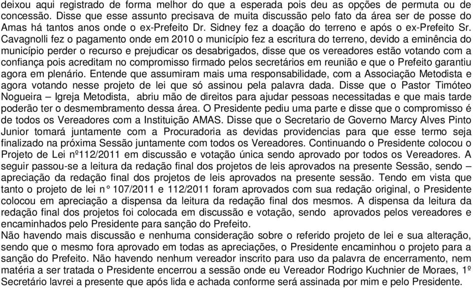 Cavagnolli fez o pagamento onde em 2010 o município fez a escritura do terreno, devido a eminência do município perder o recurso e prejudicar os desabrigados, disse que os vereadores estão votando