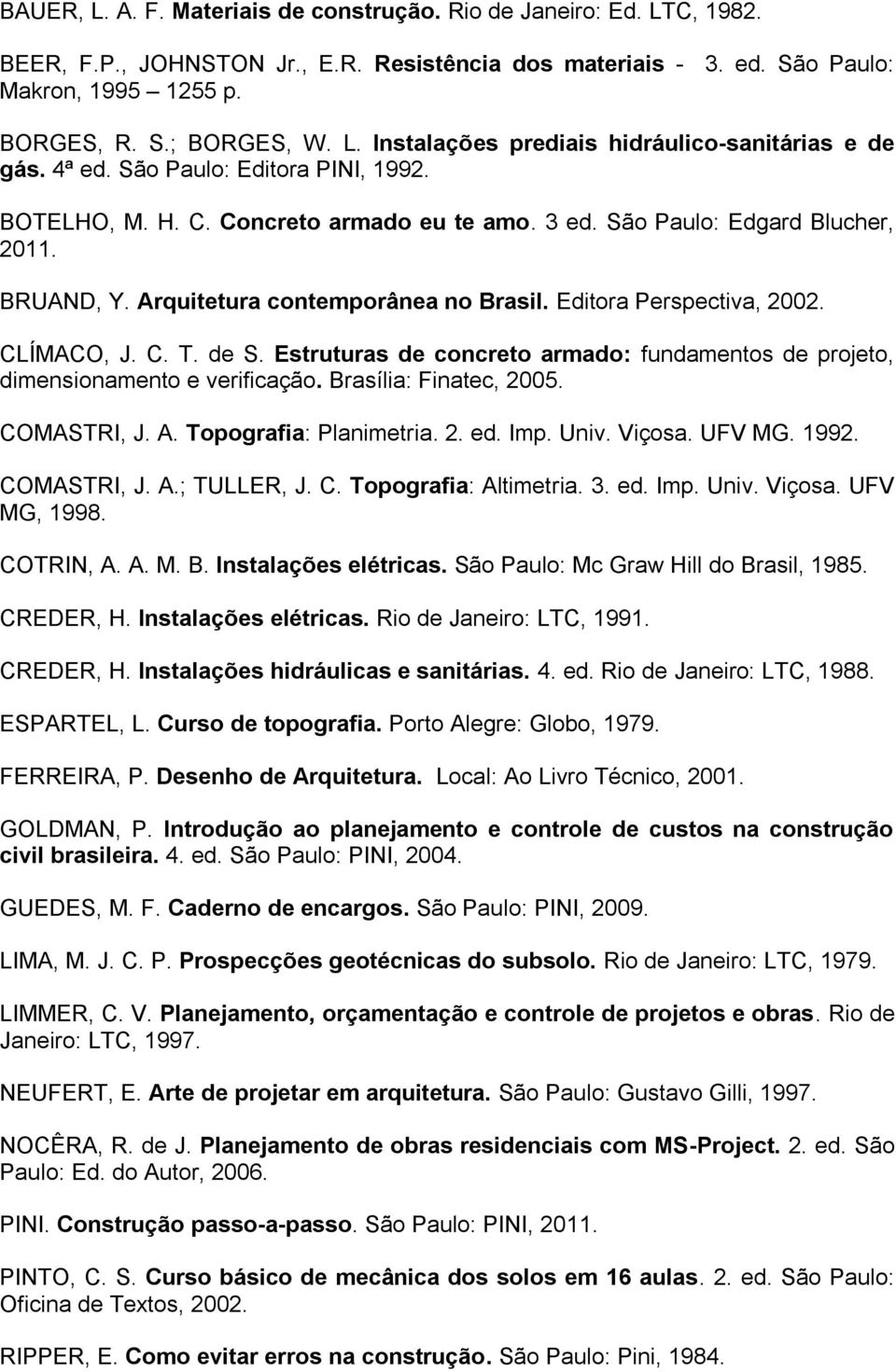 CLÍMACO, J. C. T. de S. Estruturas de concreto armado: fundamentos de projeto, dimensionamento e verificação. Brasília: Finatec, 2005. COMASTRI, J. A. Topografia: Planimetria. 2. ed. Imp. Univ.
