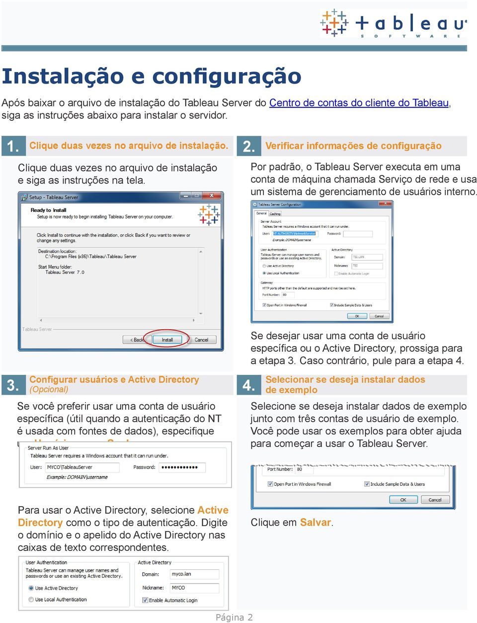 Verificar informações de configuração Por padrão, o Tableau Server executa em uma conta de máquina chamada Serviço de rede e usa um sistema de gerenciamento de usuários interno.