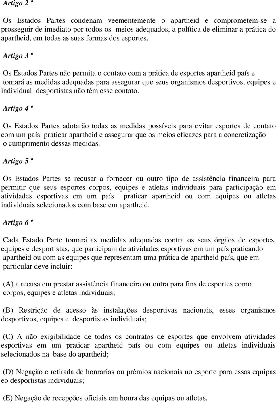 Artigo 3 º Os Estados Partes não permita o contato com a prática de esportes apartheid país e tomará as medidas adequadas para assegurar que seus organismos desportivos, equipes e individual