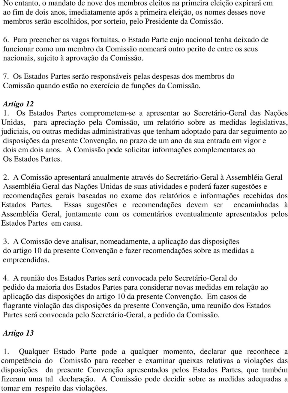 Para preencher as vagas fortuitas, o Estado Parte cujo nacional tenha deixado de funcionar como um membro da Comissão nomeará outro perito de entre os seus nacionais, sujeito à aprovação da Comissão.