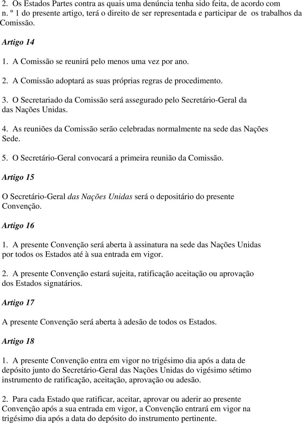 O Secretariado da Comissão será assegurado pelo Secretário-Geral da das Nações Unidas. 4. As reuniões da Comissão serão celebradas normalmente na sede das Nações Sede. 5.