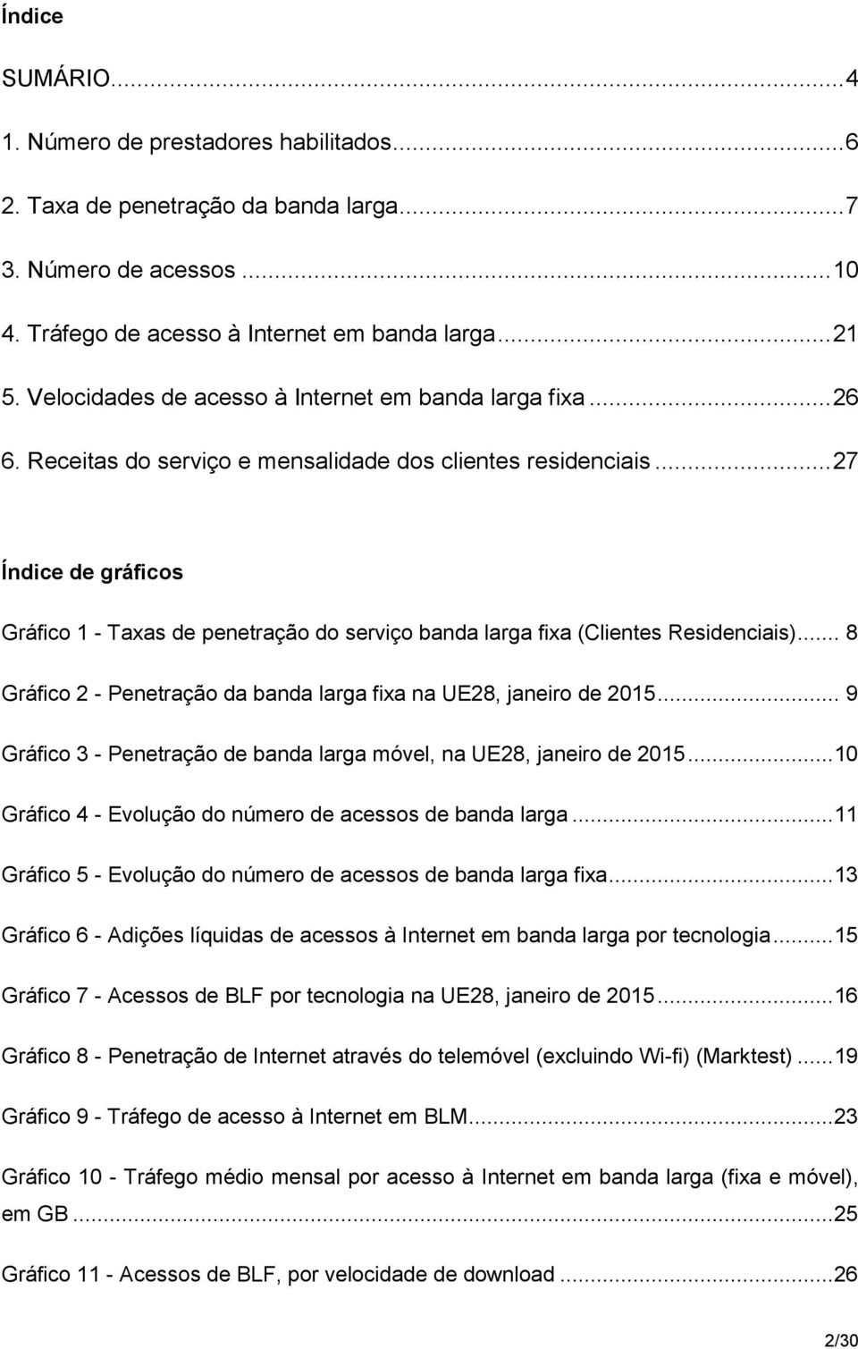 .. 27 Índice de gráficos Gráfico 1 - Taxas de penetração do serviço banda larga fixa (Clientes Residenciais)... 8 Gráfico 2 - Penetração da banda larga fixa na UE28, janeiro de 2015.