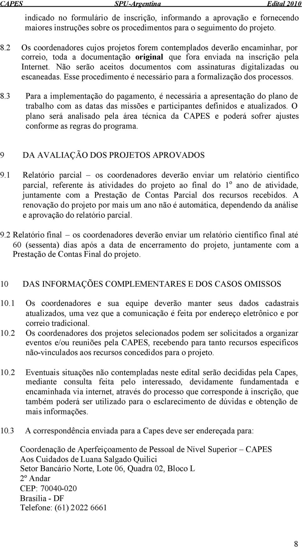 Não serão aceitos documentos com assinaturas digitalizadas ou escaneadas. Esse procedimento é necessário para a formalização dos processos. 8.