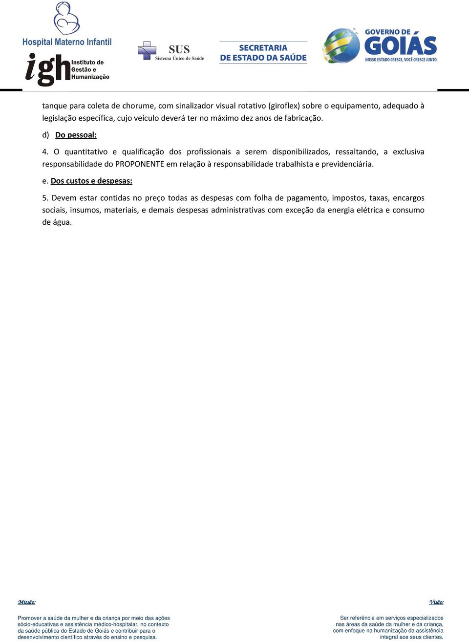 O quantitativo e qualificação dos profissionais a serem disponibilizados, ressaltando, a exclusiva responsabilidade do PROPONENTE em relação à