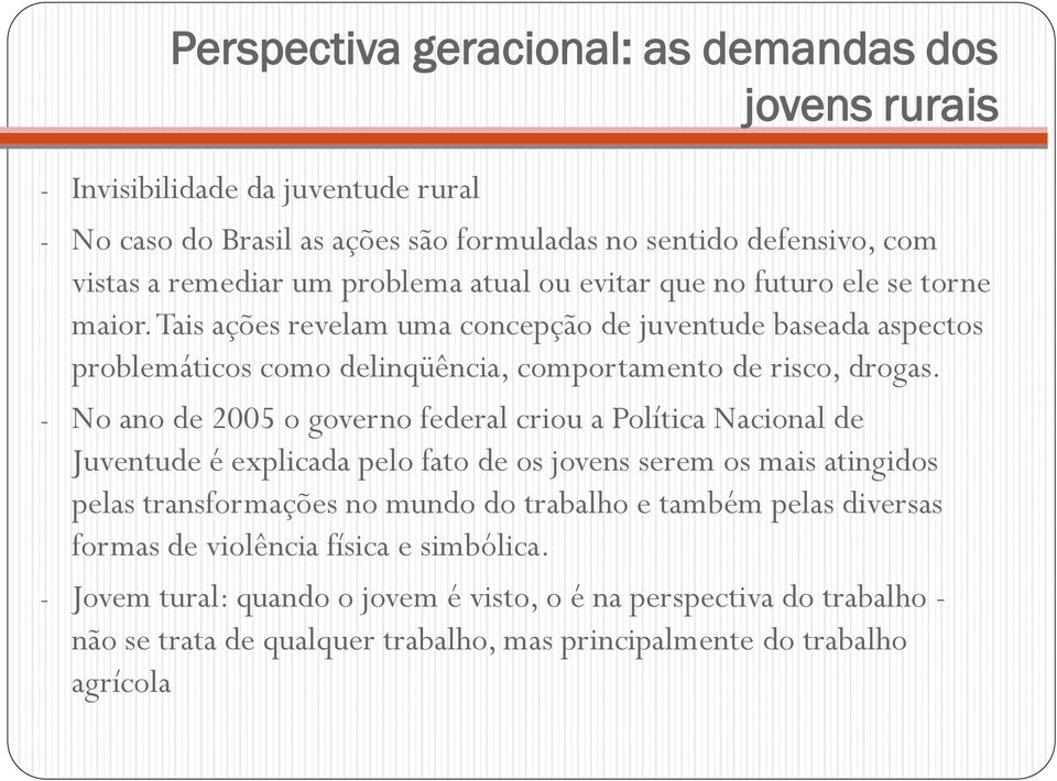 - No ano de 2005 o governo federal criou a Política Nacional de Juventude é explicada pelo fato de os jovens serem os mais atingidos pelas transformações no mundo do trabalho e também