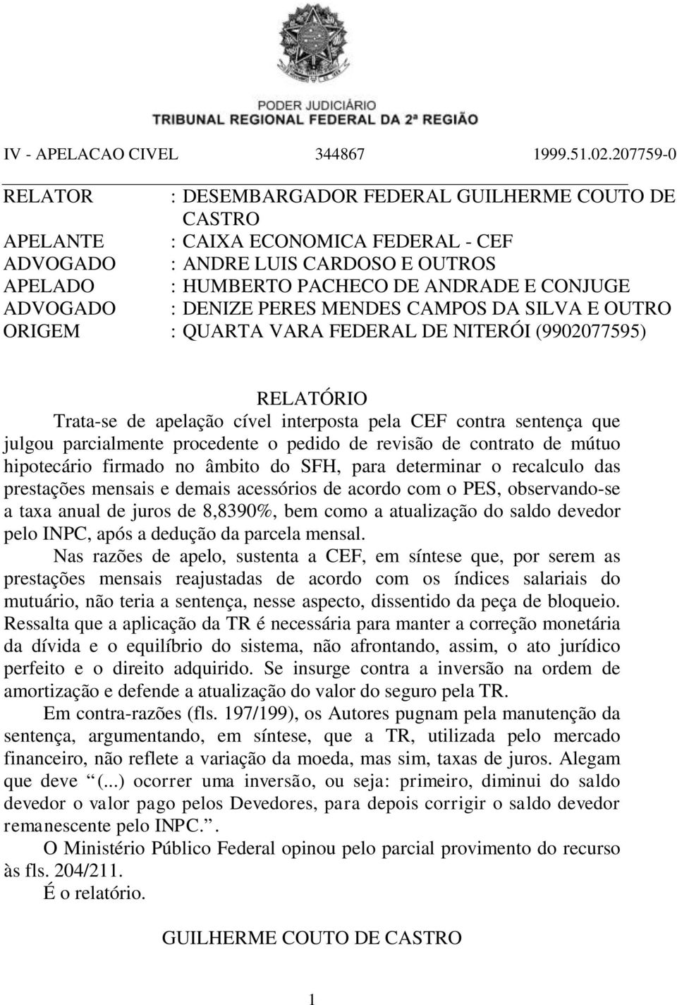 procedente o pedido de revisão de contrato de mútuo hipotecário firmado no âmbito do SFH, para determinar o recalculo das prestações mensais e demais acessórios de acordo com o PES, observando-se a