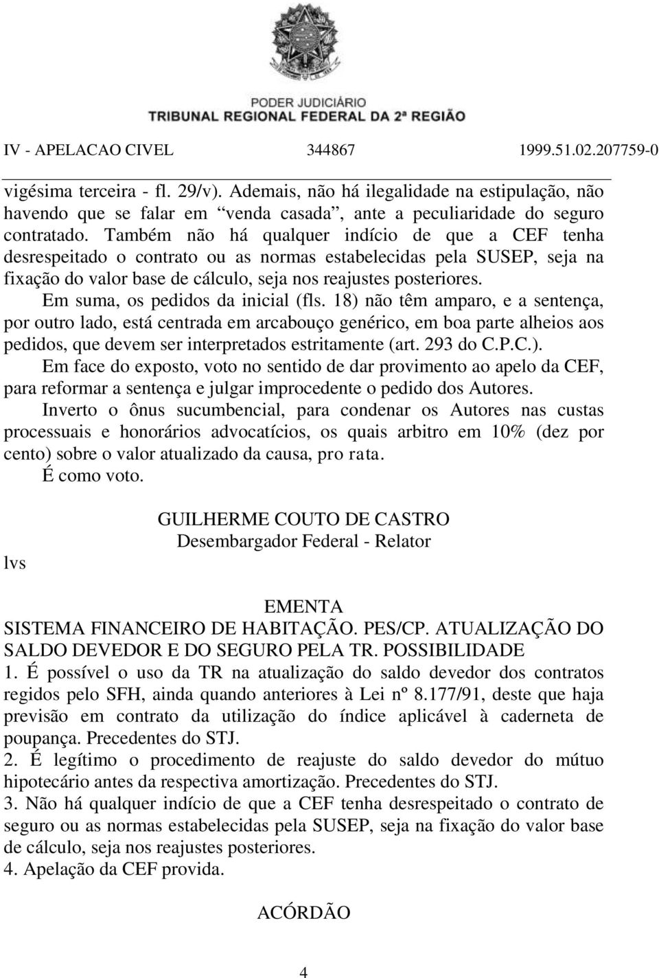 Em suma, os pedidos da inicial (fls.