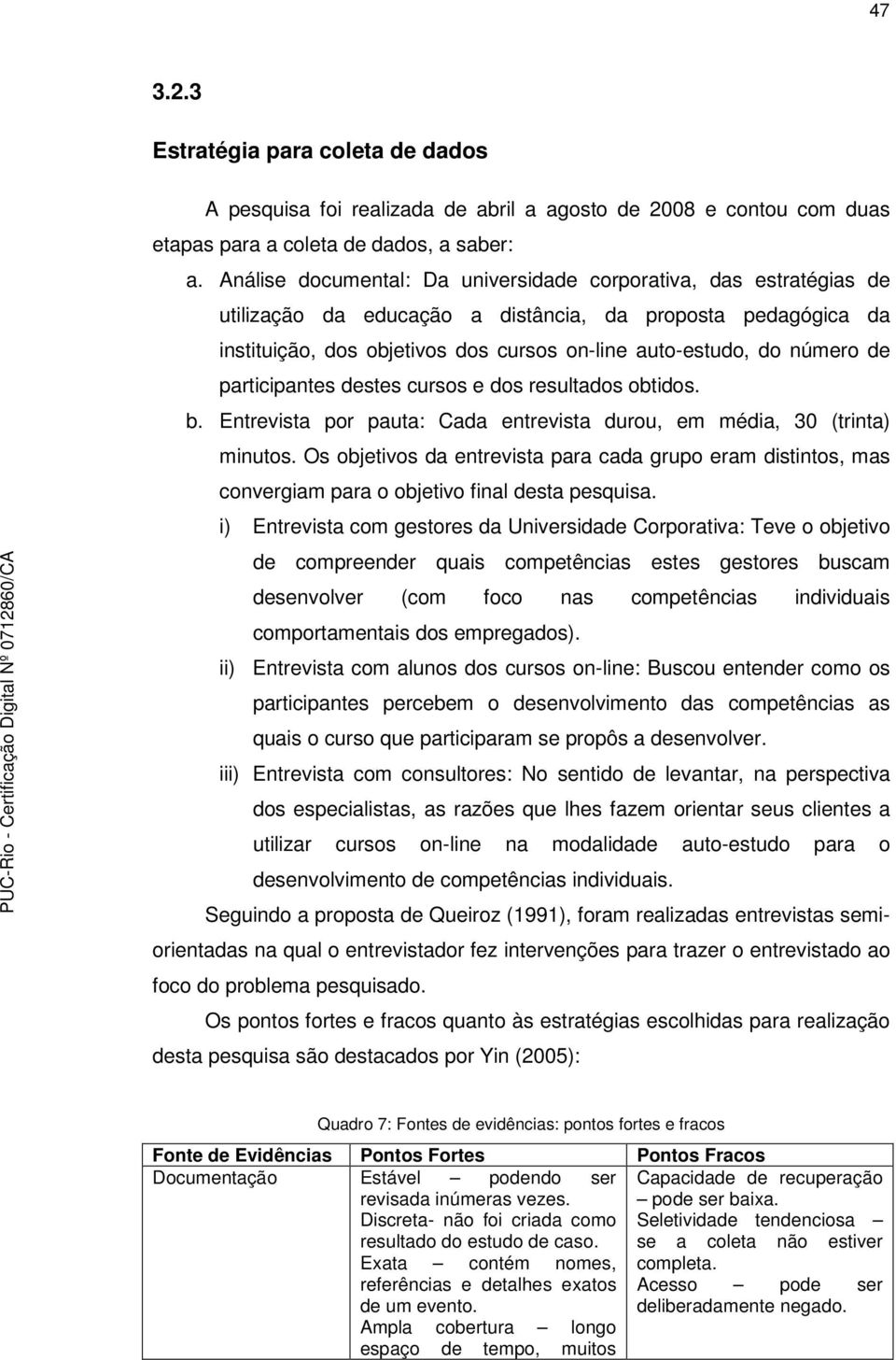 de participantes destes cursos e dos resultados obtidos. b. Entrevista por pauta: Cada entrevista durou, em média, 30 (trinta) minutos.