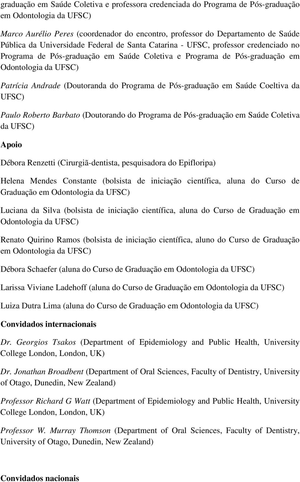 Programa de Pós-graduação em Saúde Coeltiva da Paulo Roberto Barbato (Doutorando do Programa de Pós-graduação em Saúde Coletiva da Apoio Débora Renzetti (Cirurgiã-dentista, pesquisadora do