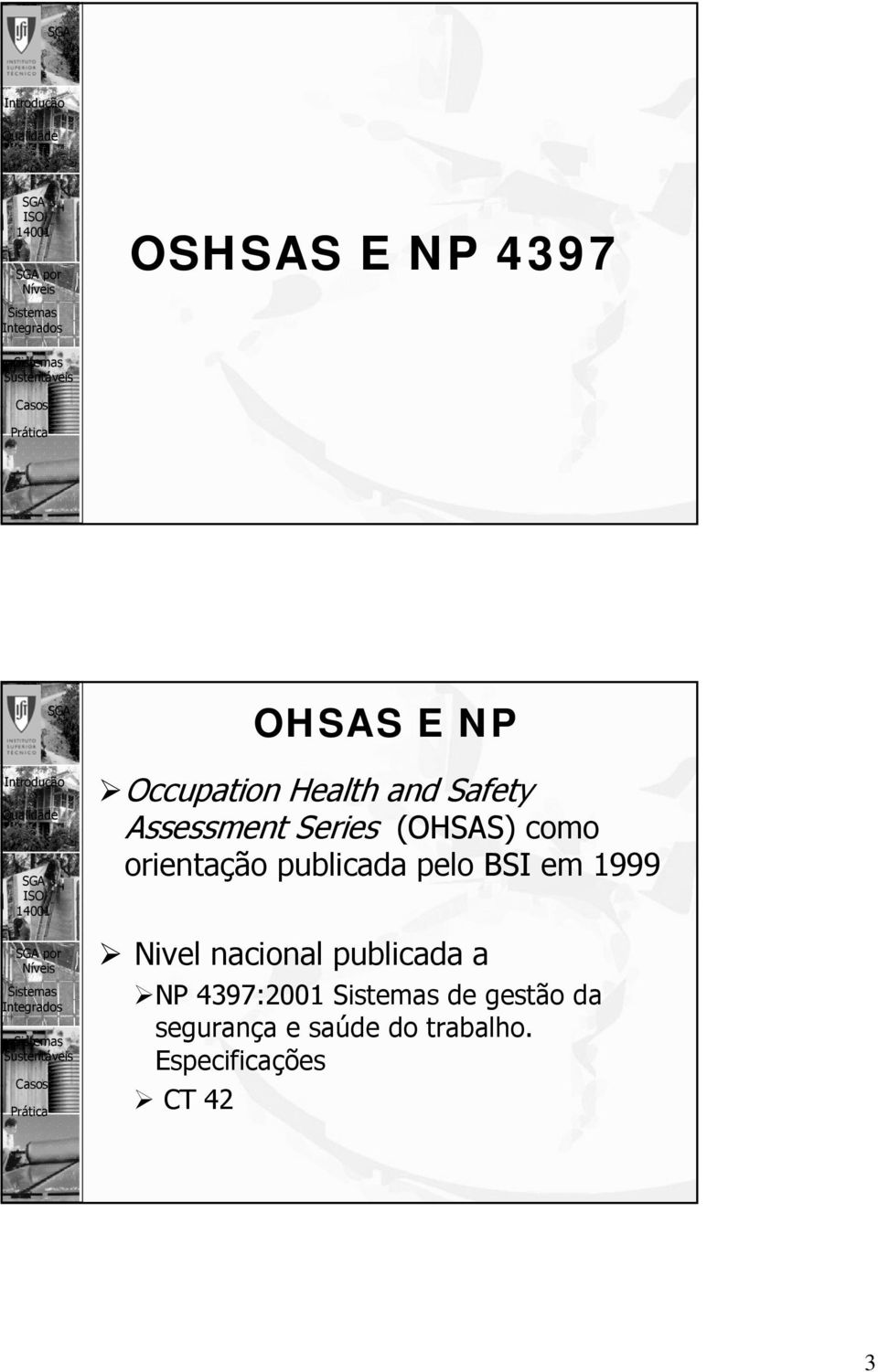 pelo BSI em 1999 Nivel nacional publicada a NP 4397:2001 de