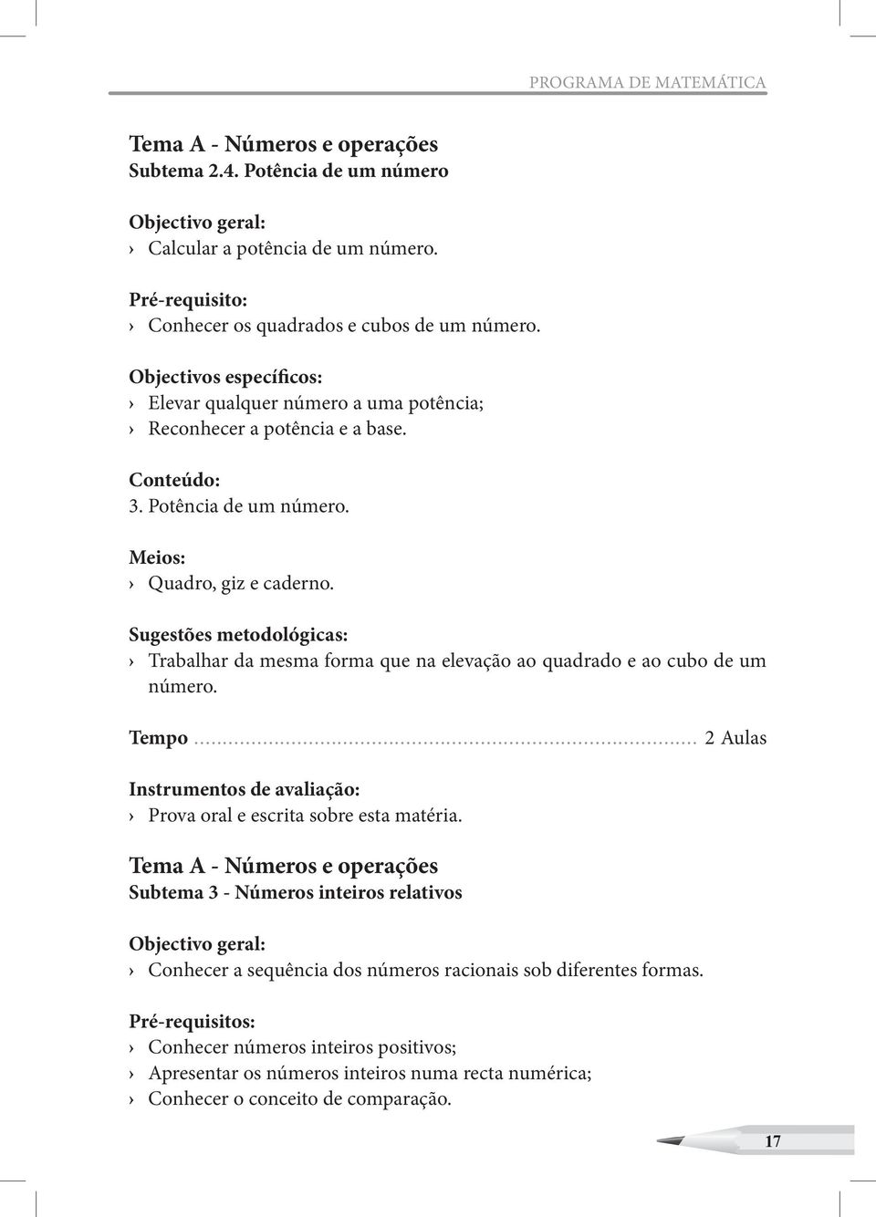 Sugestões metodológicas: Trabalhar da mesma forma que na elevação ao quadrado e ao cubo de um número. Tempo... 2 Aulas Instrumentos de avaliação: Prova oral e escrita sobre esta matéria.