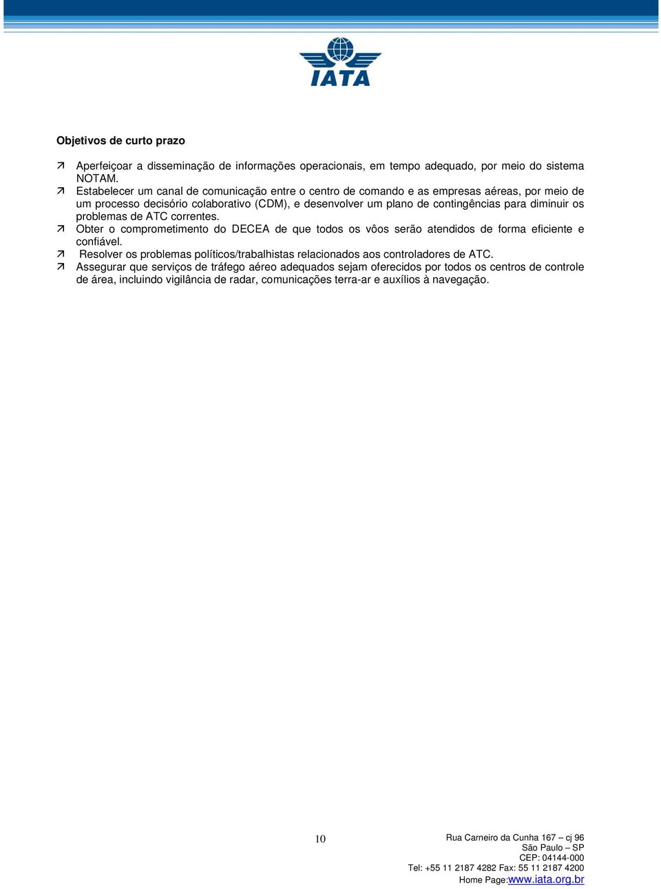 para diminuir os problemas de ATC correntes. Obter o comprometimento do DECEA de que todos os vôos serão atendidos de forma eficiente e confiável.