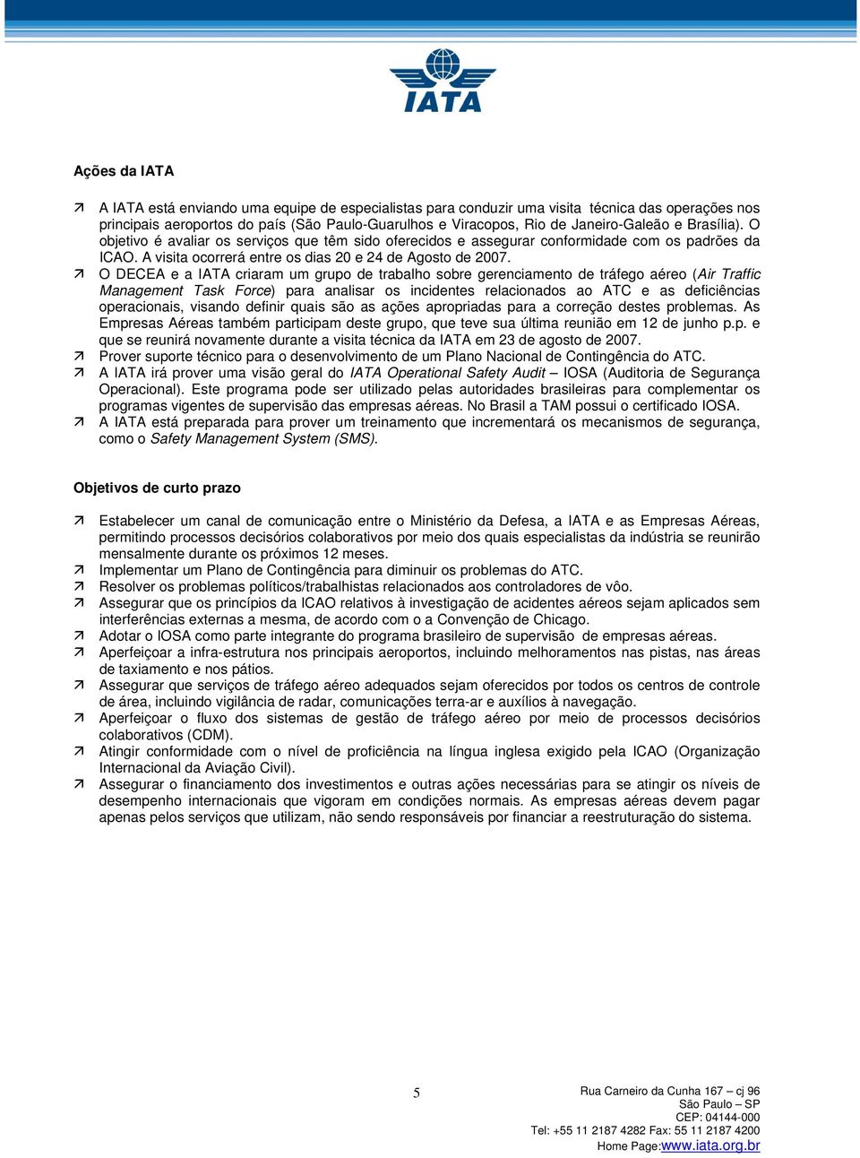 O DECEA e a IATA criaram um grupo de trabalho sobre gerenciamento de tráfego aéreo (Air Traffic Management Task Force) para analisar os incidentes relacionados ao ATC e as deficiências operacionais,