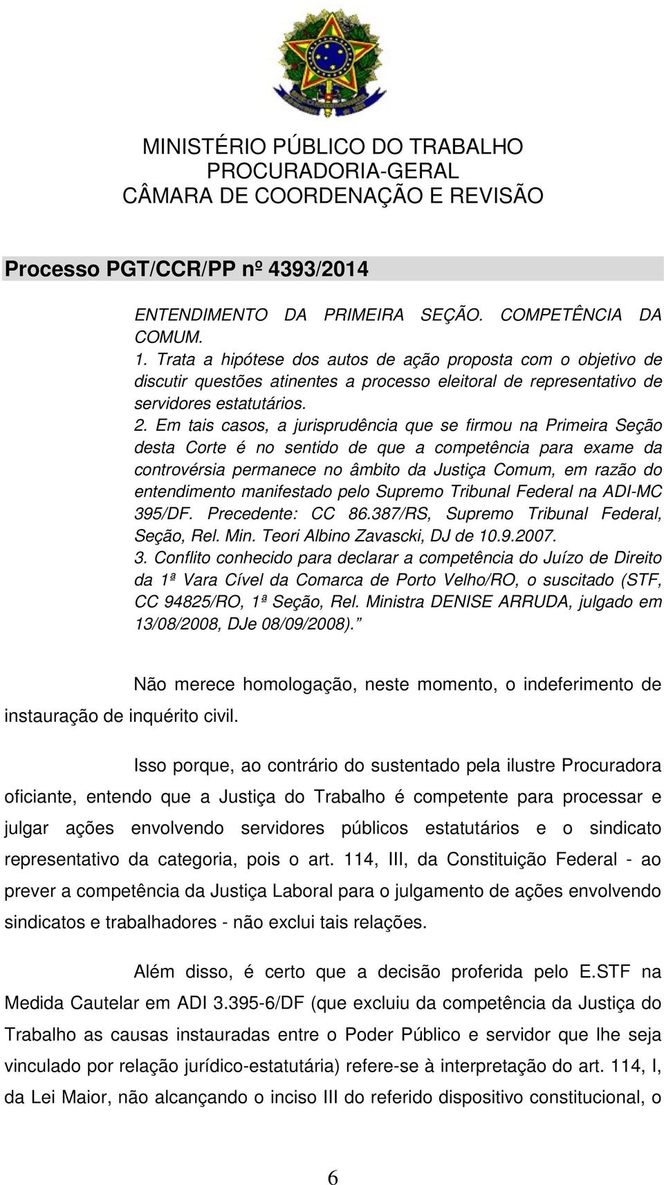 Em tais casos, a jurisprudência que se firmou na Primeira Seção desta Corte é no sentido de que a competência para exame da controvérsia permanece no âmbito da Justiça Comum, em razão do entendimento