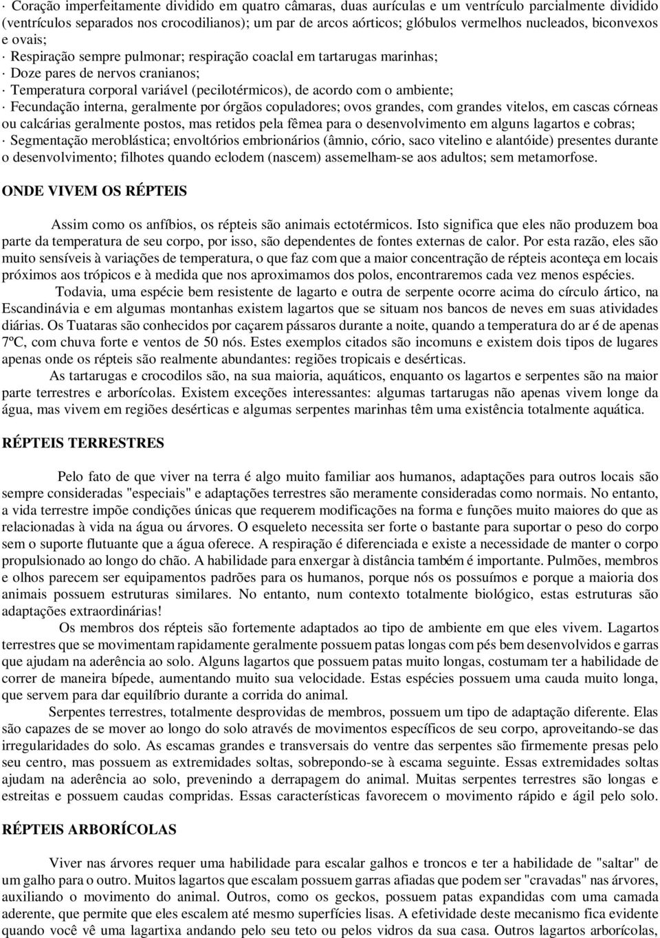 ambiente; Fecundação interna, geralmente por órgãos copuladores; ovos grandes, com grandes vitelos, em cascas córneas ou calcárias geralmente postos, mas retidos pela fêmea para o desenvolvimento em