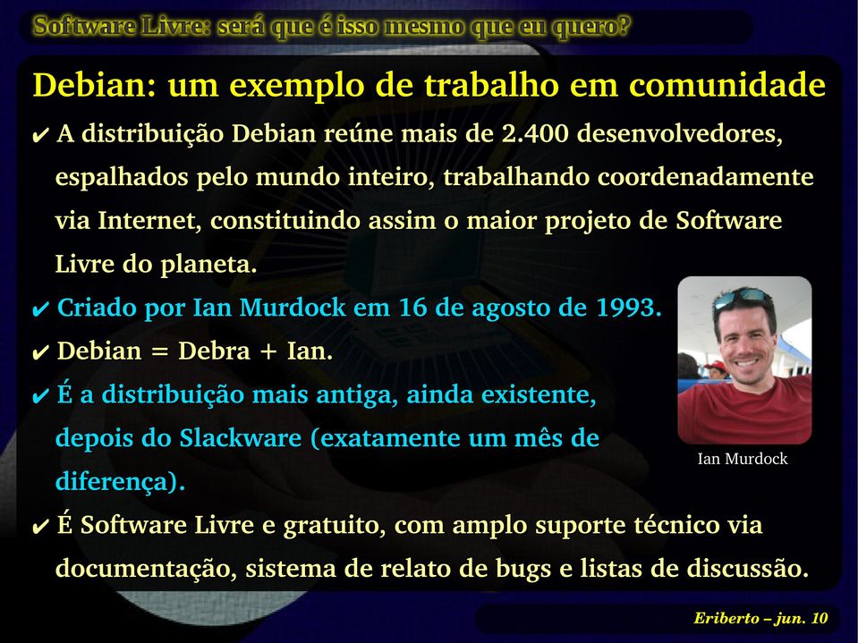 Software Livre do planeta. Criado por Ian Murdock em 16 de agosto de 1993. Debian = Debra + Ian.