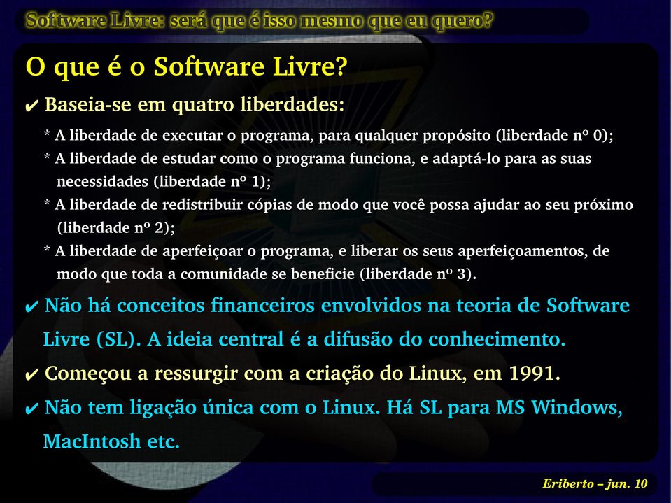 as suas necessidades (liberdade nº 1); * A liberdade de redistribuir cópias de modo que você possa ajudar ao seu próximo (liberdade nº 2); * A liberdade de aperfeiçoar o programa, e