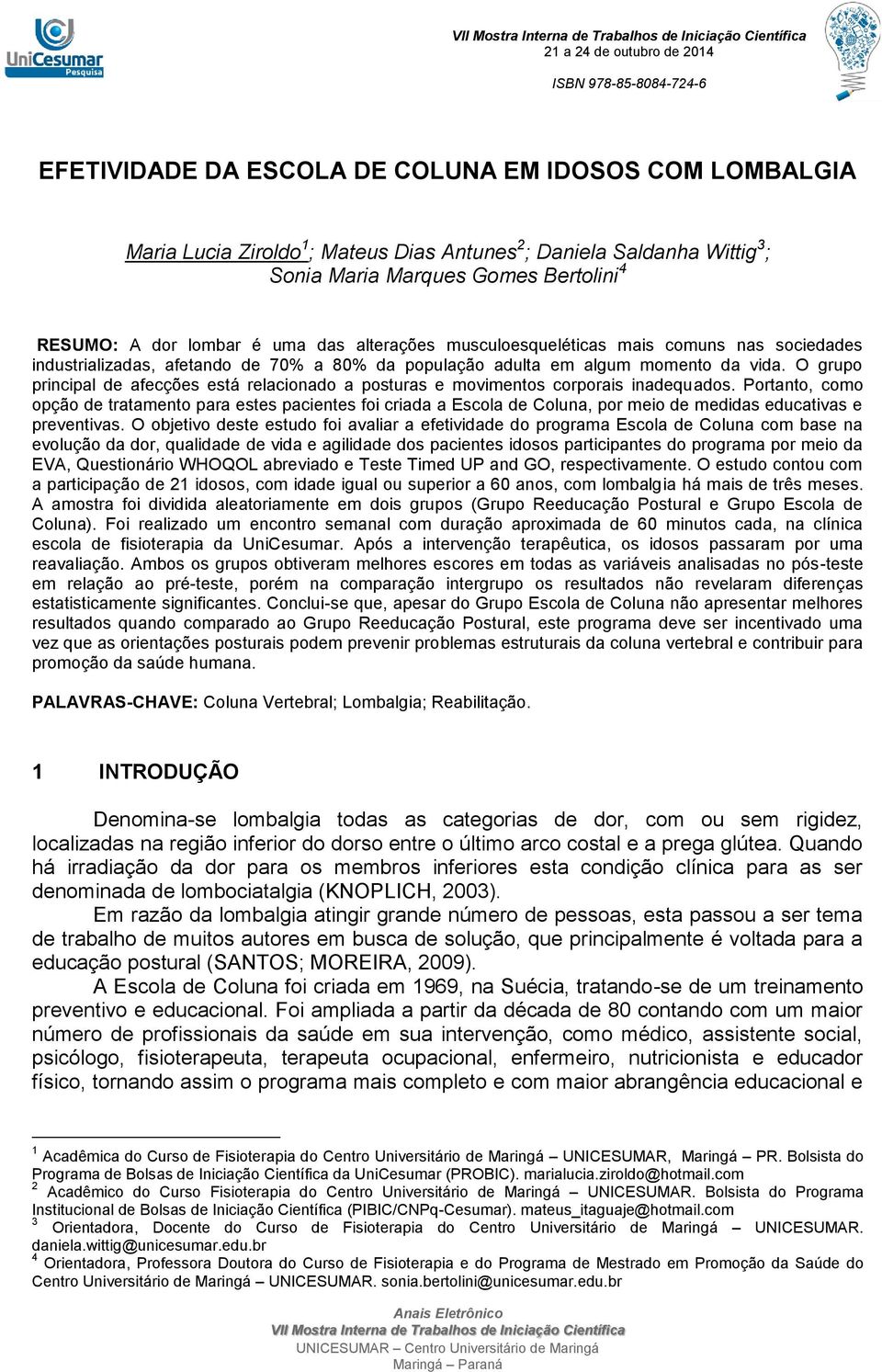 O grupo principal de afecções está relacionado a posturas e movimentos corporais inadequados.