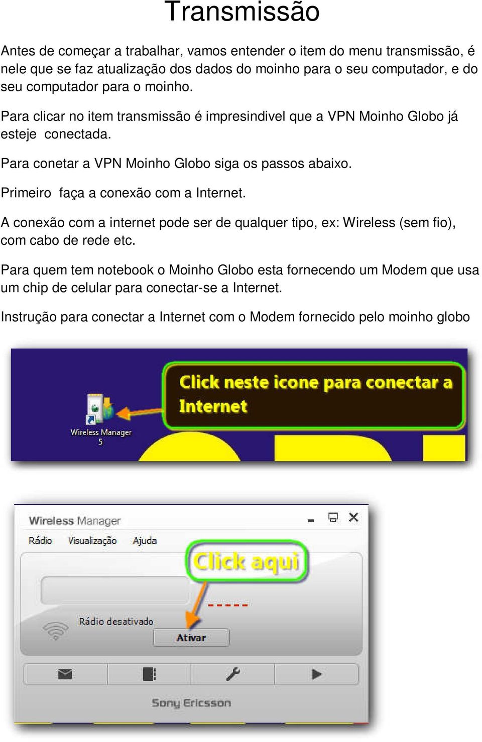 Para conetar a VPN Moinho Globo siga os passos abaixo. Primeiro faça a conexão com a Internet.