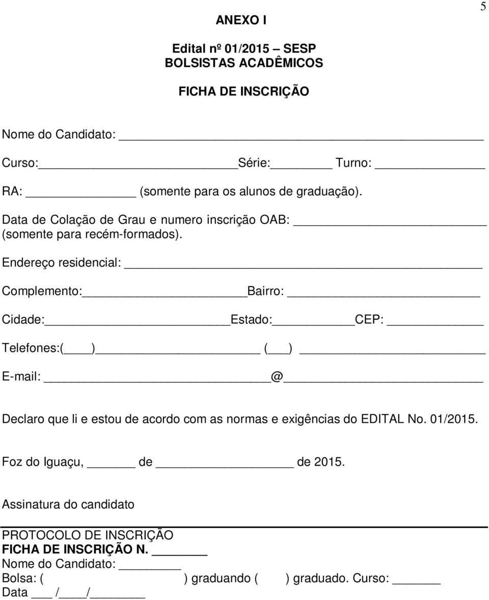 Endereço residencial: Complemento: Bairro: Cidade: Estado: CEP: Telefones:( ) ( ) E-mail: @ Declaro que li e estou de acordo com as normas e