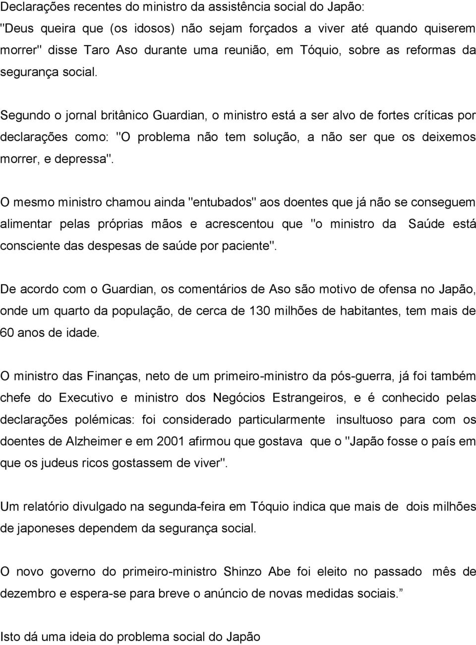 Segundo o jornal britânico Guardian, o ministro está a ser alvo de fortes críticas por declarações como: "O problema não tem solução, a não ser que os deixemos morrer, e depressa".