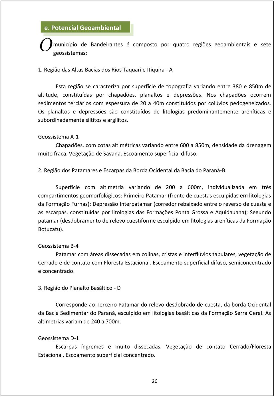 depressões. Nos chapadões ocorrem sedimentos terciários com espessura de 20 a 40m constituídos por colúvios pedogeneizados.