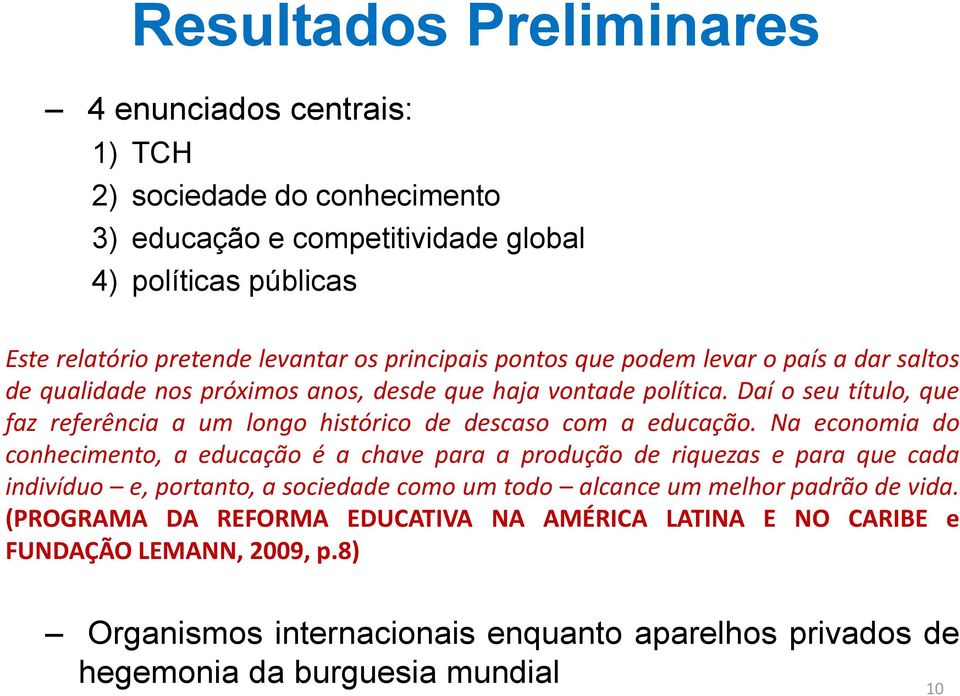 Daí o seu título, que faz referência a um longo histórico de descaso com a educação.