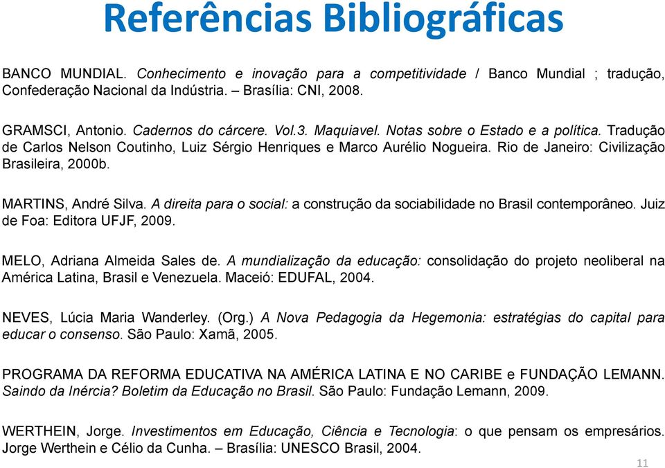 Rio de Janeiro: Civilização Brasileira, 2000b. MARTINS, André Silva. A direita para o social: a construção da sociabilidade no Brasil contemporâneo. Juiz de Foa: Editora UFJF, 2009.