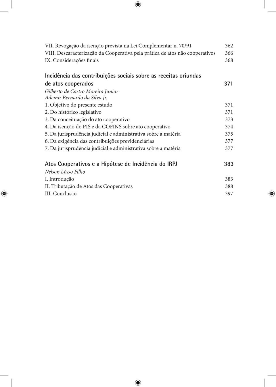 Objetivo do presente estudo 371 2. Do histórico legislativo 371 3. Da conceituação do ato cooperativo 373 4. Da isenção do PIS e da COFINS sobre ato cooperativo 374 5.