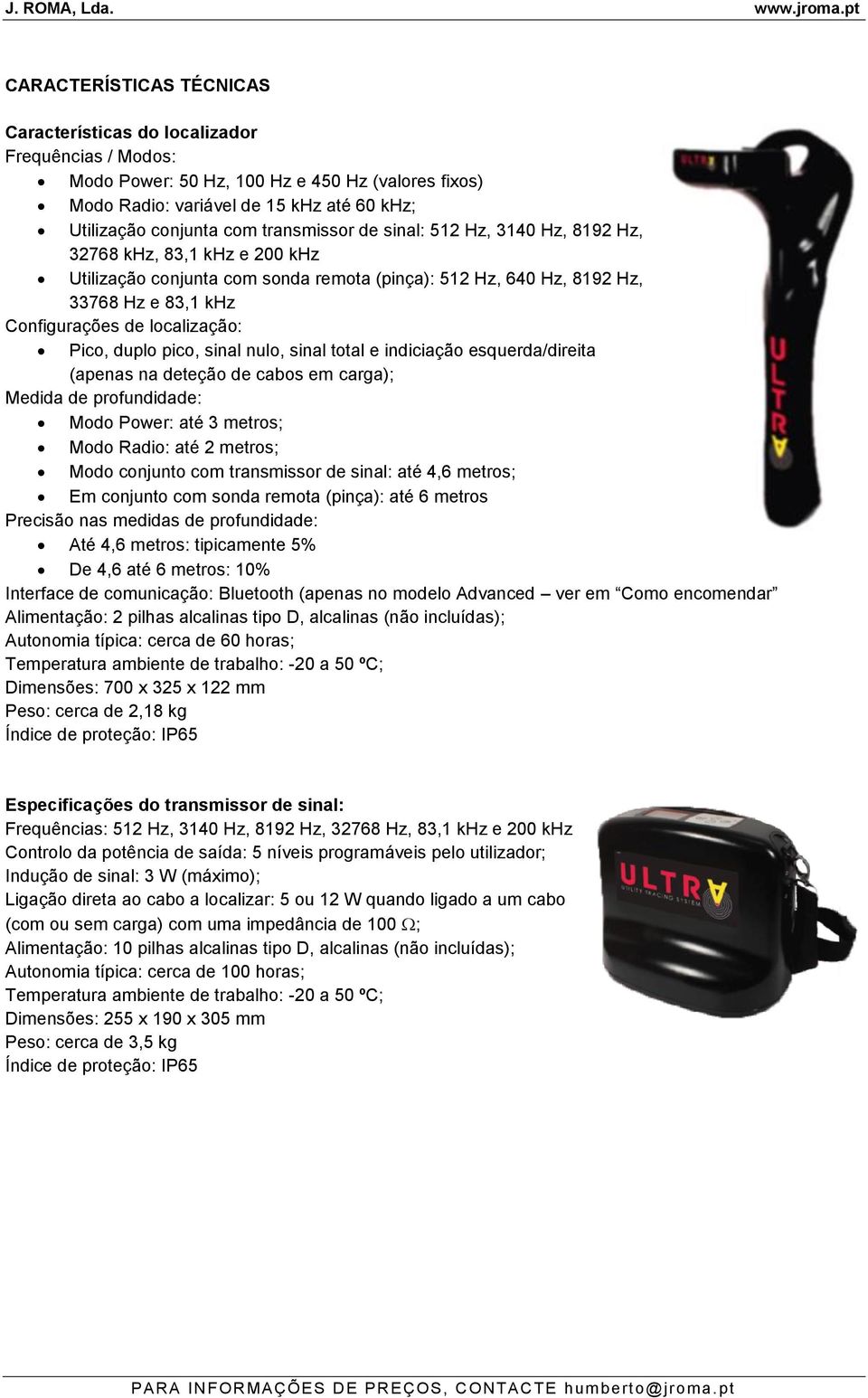 Pico, duplo pico, sinal nulo, sinal total e indiciação esquerda/direita (apenas na deteção de cabos em carga); Medida de profundidade: Modo Power: até 3 metros; Modo Radio: até 2 metros; Modo