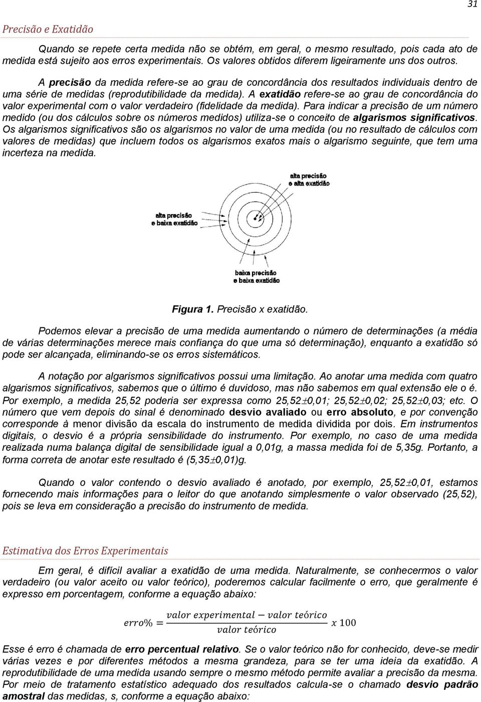 A exatidão refere-se ao grau de concordância do valor experimental com o valor verdadeiro (fidelidade da medida).