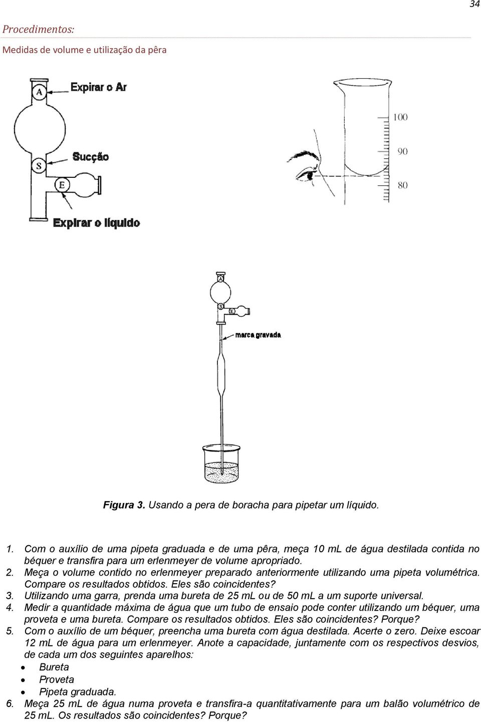 Meça o volume contido no erlenmeyer preparado anteriormente utilizando uma pipeta volumétrica. Compare os resultados obtidos. Eles são coincidentes? 3.