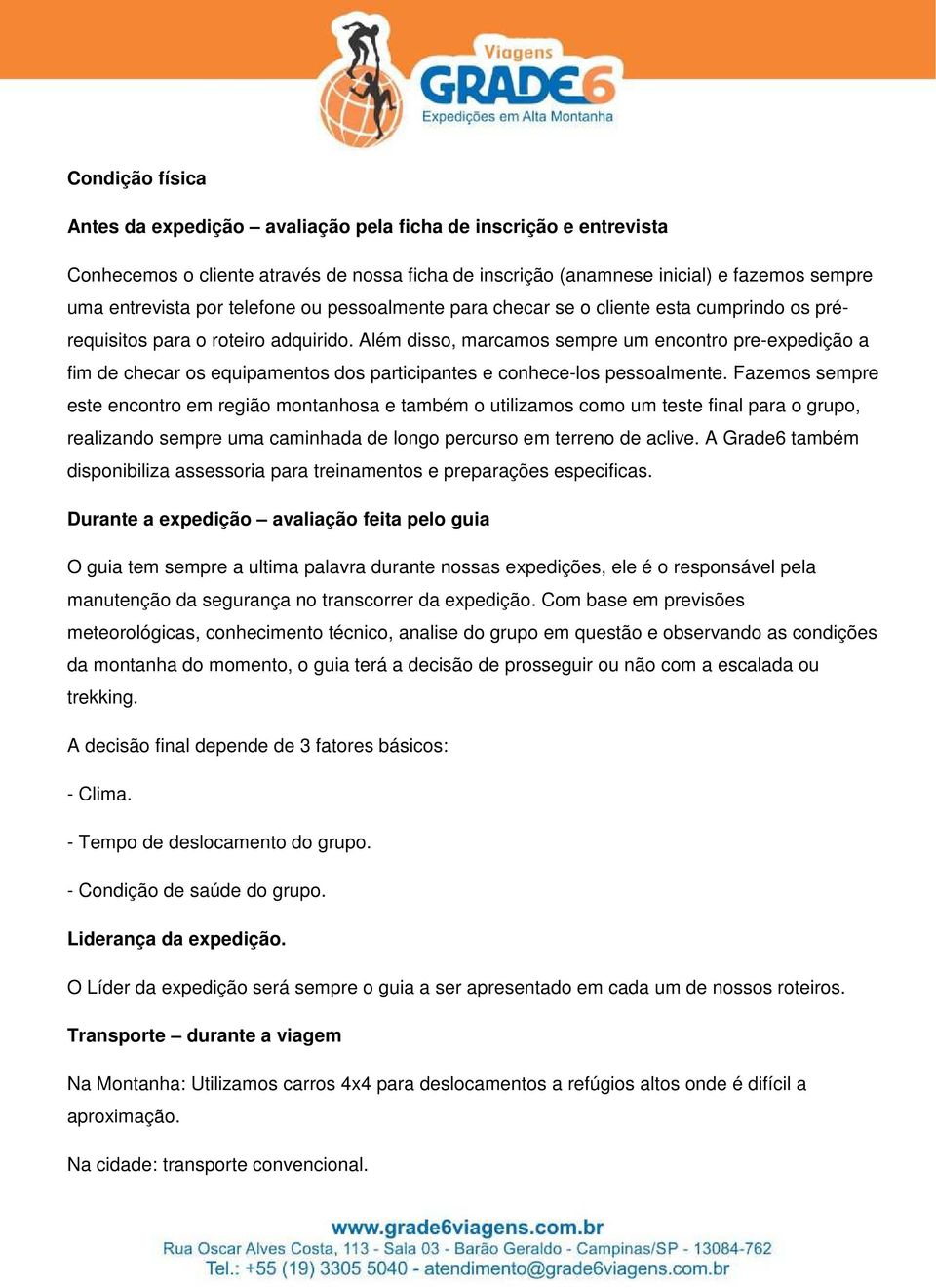 Além disso, marcamos sempre um encontro pre-expedição a fim de checar os equipamentos dos participantes e conhece-los pessoalmente.