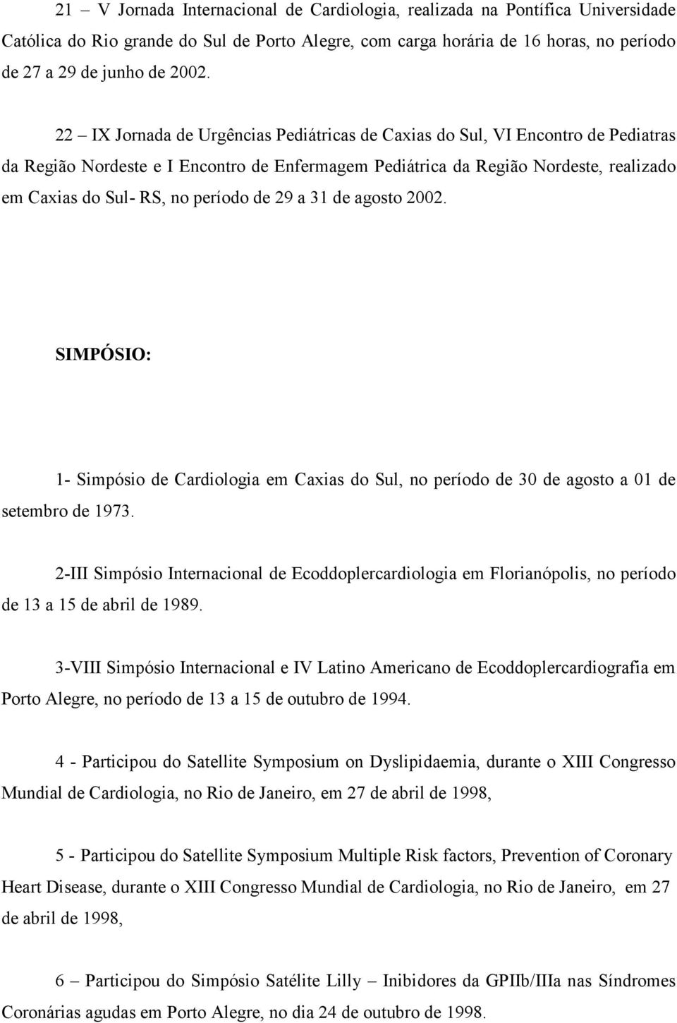 período de 29 a 31 de agosto 2002. SIMPÓSIO: 1- Simpósio de Cardiologia em Caxias do Sul, no período de 30 de agosto a 01 de setembro de 1973.