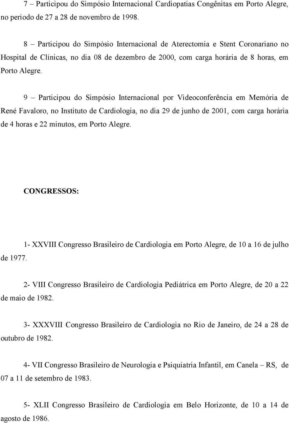 9 Participou do Simpósio Internacional por Videoconferência em Memória de René Favaloro, no Instituto de Cardiologia, no dia 29 de junho de 2001, com carga horária de 4 horas e 22 minutos, em Porto