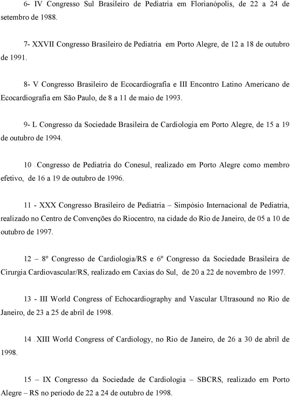 11 de maio de 1993. 9- L Congresso da Sociedade Brasileira de Cardiologia em Porto Alegre, de 15 a 19 de outubro de 1994.