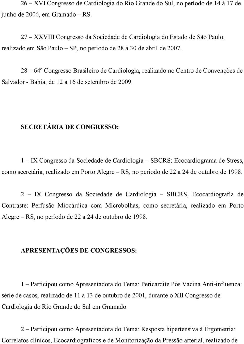 28 64º Congresso Brasileiro de Cardiologia, realizado no Centro de Convenções de Salvador - Bahia, de 12 a 16 de setembro de 2009.