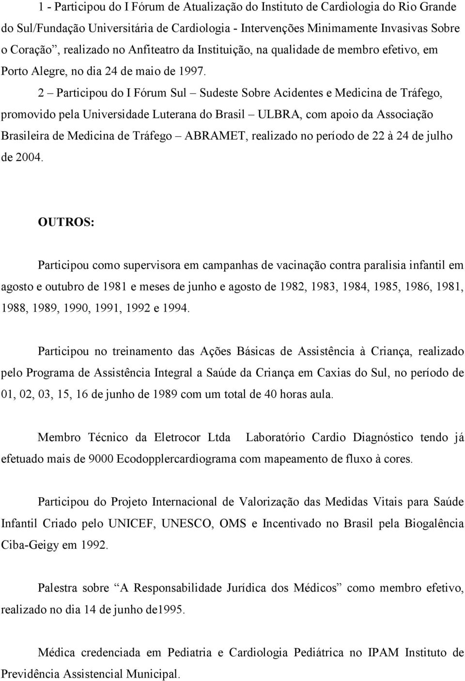 2 Participou do I Fórum Sul Sudeste Sobre Acidentes e Medicina de Tráfego, promovido pela Universidade Luterana do Brasil ULBRA, com apoio da Associação Brasileira de Medicina de Tráfego ABRAMET,