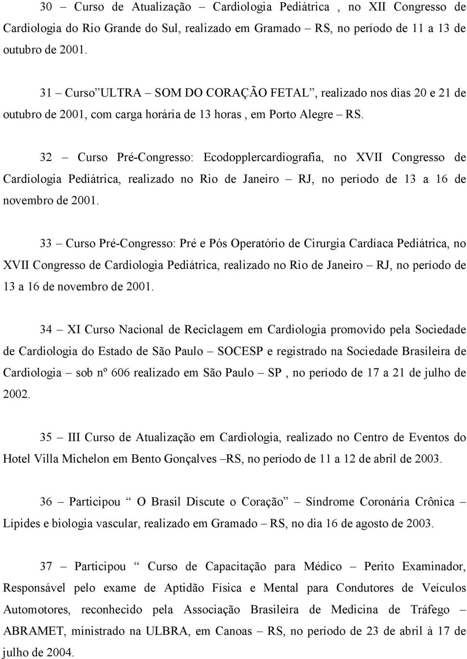 32 Curso Pré-Congresso: Ecodopplercardiografia, no XVII Congresso de Cardiologia Pediátrica, realizado no Rio de Janeiro RJ, no período de 13 a 16 de novembro de 2001.