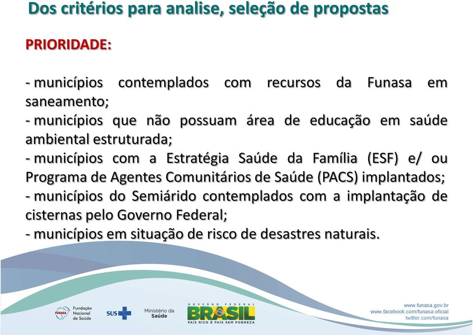 Estratégia Saúde da Família (ESF) e/ ou Programa de Agentes Comunitários de Saúde (PACS) implantados; - municípios do