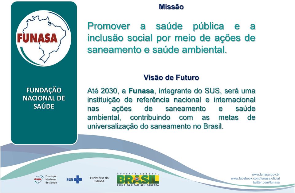 FUNDAÇÃO NACIONAL DE SAÚDE Visão de Futuro Até 2030, a Funasa, integrante do SUS, será