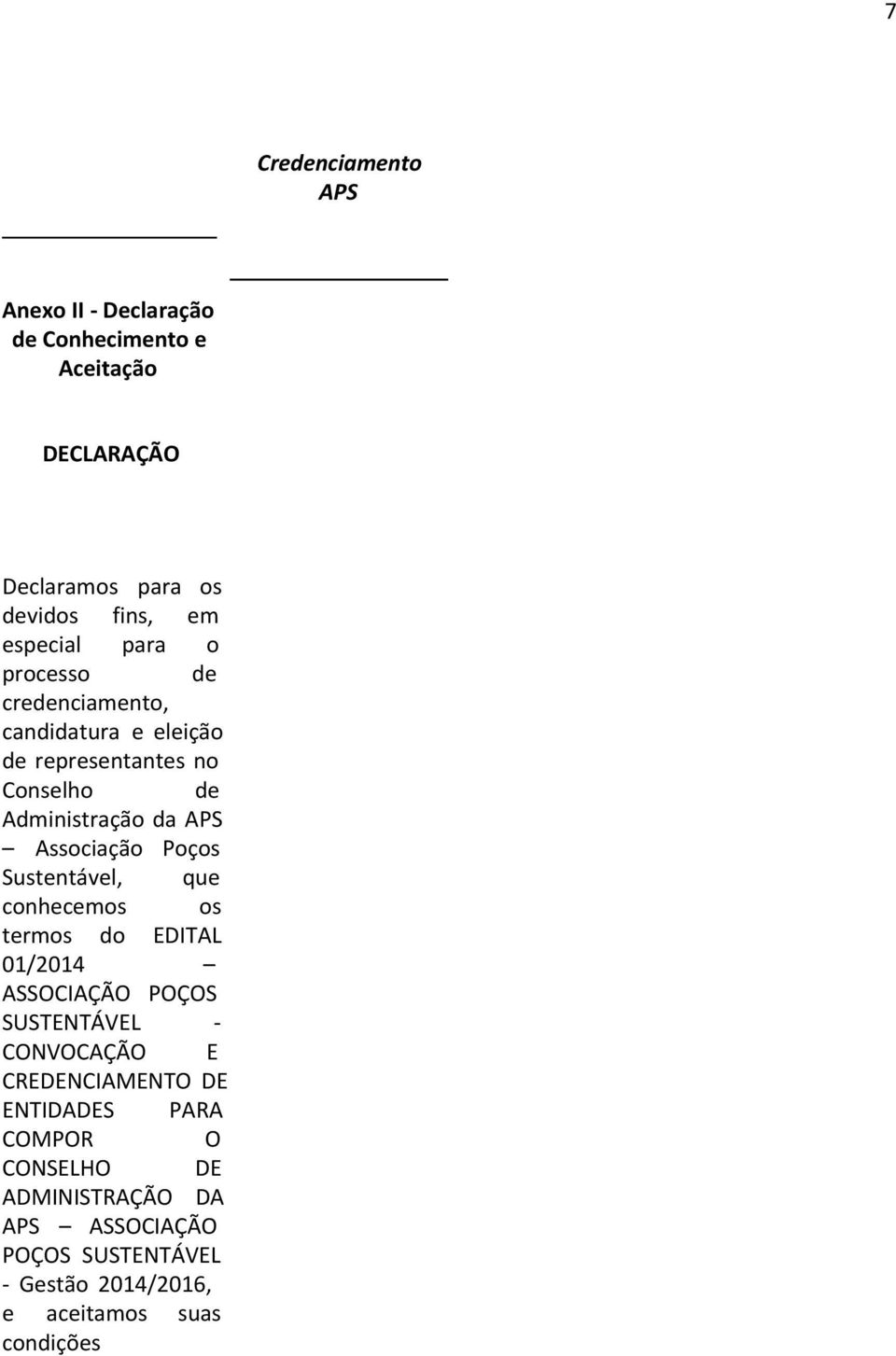 Poços Sustentável, que conhecemos os termos do EDITAL 01/2014 ASSOCIAÇÃO POÇOS SUSTENTÁVEL - CONVOCAÇÃO E CREDENCIAMENTO DE