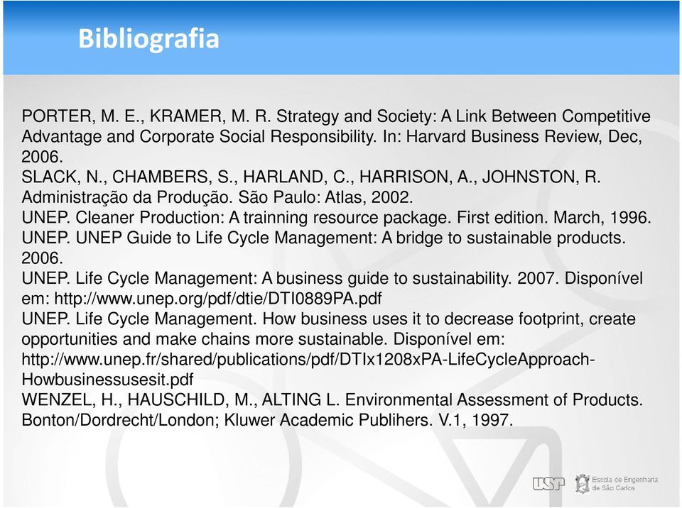 2006. UNEP. Life Cycle Management: A business guide to sustainability. 2007. Disponível em: http://www.unep.org/pdf/dtie/dti0889pa.pdf UNEP. Life Cycle Management. How business uses it to decrease footprint, create opportunities and make chains more sustainable.