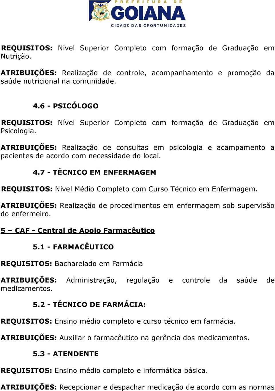 ATRIBUIÇÕES: Realização de consultas em psicologia e acampamento a pacientes de acordo com necessidade do local. 4.