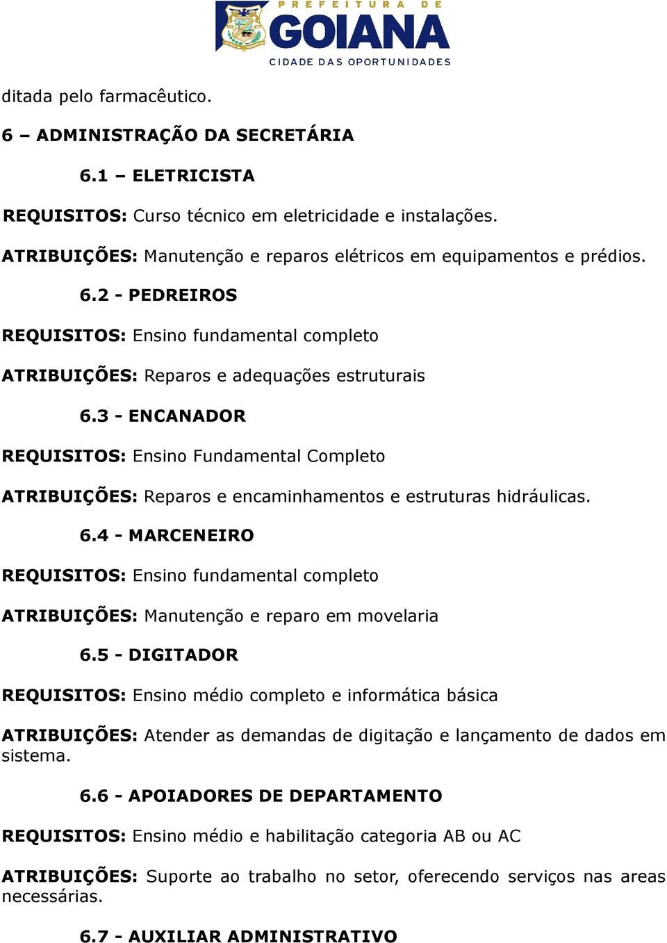 3 - ENCANADOR REQUISITOS: Ensino Fundamental Completo ATRIBUIÇÕES: Reparos e encaminhamentos e estruturas hidráulicas. 6.