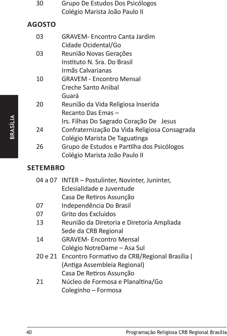 Filhas Do Sagrado Coração De Jesus 24 Confraternização Da Vida Religiosa Consagrada Colégio Marista De Taguatinga 26 Grupo de Estudos e Partilha dos Psicólogos setembro 04 a 07 INTER Postulinter,