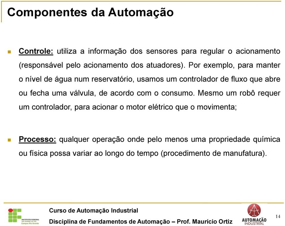 Por exemplo, para manter o nível de água num reservatório, usamos um controlador de fluxo que abre ou fecha uma válvula, de